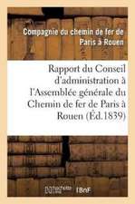 Rapport Du Conseil d'Administration À l'Assemblée Générale de MM. Les Actionnaires de la: Société Anonyme Du Chemin de Fer de Paris À Rouen. Suivi de