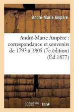 André-Marie Ampère: Correspondance Et Souvenirs de 1793 À 1805 7e Édition