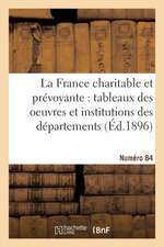 La France Charitable Et Prévoyante: Tableaux Des Oeuvres Et Institutions Des Départements. NR 84