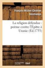 La Religion Défendue: Poëme Contre l'Épitre À Uranie