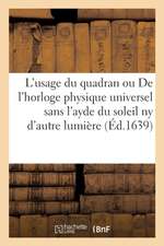 L'Usage Du Quadran Ou de l'Horloge Physique Universel Sans l'Ayde Du Soleil NY d'Autre Lumière