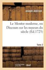 Le Mentor Moderne, Ou Discours Sur Les Moeurs Du Siècle. Tome 2