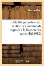 Bibliothèque Nationale. Notice Des Documents Exposés À La Section Des Cartes, Par Léon Vallée,