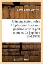 Clinique Obstétricale: l'Opération Césarienne Pendant La Vie Et Post Mortem. Le Baptême