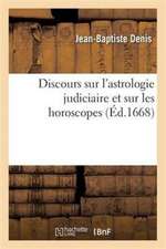 Discours Sur l'Astrologie Judiciaire Et Sur Les Horoscopes