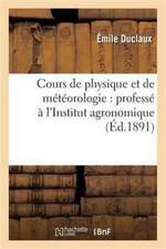 Cours de Physique Et de Météorologie: Professé À l'Institut Agronomique