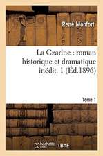 La Czarine, Roman Historique Et Dramatique Inédit. Tome 1