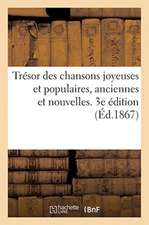 Trésor Des Chansons Joyeuses Et Populaires, Anciennes Et Nouvelles. 3e Édition