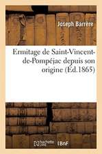 Ermitage de Saint-Vincent-De-Pompéjac Depuis Son Origine Jusqu'à Sa Restauration