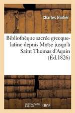 Bibliothèque Sacrée Grecque-Latine, Depuis Moïse Jusqu'à Saint Thomas d'Aquin: Ouvrage Rédigé d'Après Mauro Boni Et Gamba