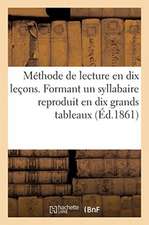 Méthode de Lecture En Dix Leçons. Formant Un Syllabaire Reproduit En Dix Grands Tableaux: A l'Usage Des Écoles Primaires Des Soeurs de la Présentation