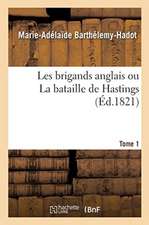 Les Brigands Anglais Ou La Bataille de Hastings. Tome 1