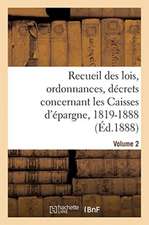 Recueil Des Lois, Ordonnances, Décrets Concernant Les Caisses d'Épargne, 1819-1888. Volume 2