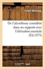 de l'Alcoolisme Considéré Dans Ses Rapports Avec l'Aliénation Mentale