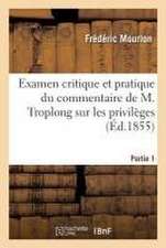 Examen Critique Et Pratique Du Commentaire de M. Troplong Sur Les Privilèges. Partie 1