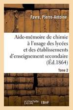 Aide-Mémoire de Chimie À l'Usage Des Lycées Et Des Établissements d'Enseignement Secondaire. Tome 2