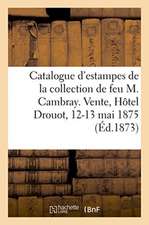 Catalogue d'Estampes Anciennes, Lithographies Et Eaux-Fortes Modernes de la Collection: de Feu M. Cambray, Employé Au Ministère Des Finances. Vente, H