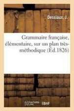 Grammaire Française, Élémentaire, Sur Un Plan Très-Méthodique: À l'Usage Des Écoles Primaires, Des Pensions de Demoiselles