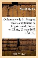 Ordonnance de M. Maigrot, Vicaire Apostolique de la Province de Fokien Dans La Chine