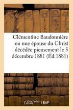 Clémentine Baudonnière, Ou Une Épouse Du Christ Décédée Pieusement: En La Paroisse Sainte-Madeleine Du Sacré-Coeur, Le 5 Décembre 1881