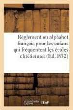 Règlement Ou Alphabet François Pour Les Enfans Qui Fréquentent Les Écoles Chrétiennes