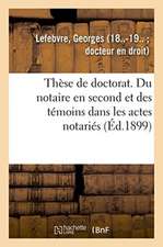 Thèse de Doctorat. Du Notaire En Second Et Des Témoins Dans Les Actes Notariés