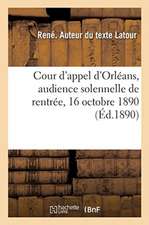 Cour d'Appel d'Orléans, Audience Solennelle de Rentrée, 16 Octobre 1890: Plaidoirie Devant Les Tribunaux Et l'Ordre Des Avocats, Discours