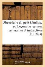 Abécédaire Du Petit Fabuliste, Ou Leçons de Lectures Amusantes Et Instructives,