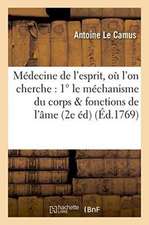 Médecine de l'Esprit, Où l'On Cherche: 1° Le Méchanisme Du Corps Qui Influe Sur Les Fonctions: de l'Âme; 2° Les Causes Physiques Qui Rendent Ce Méchan