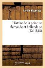 Histoire de la Peinture Flamande Et Hollandaise