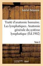 Traité d'Anatomie Humaine. Tome Deuxième, Les Lymphatiques. Anatomie Générale Tome 2