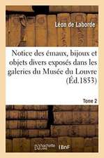 Notice Des Émaux, Bijoux Et Objets Divers Exposés Dans Les Galeries Du Musée Du Louvre Tome 2: Histoire Et Descriptions