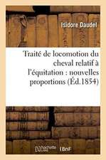 Traité de Locomotion Du Cheval Relatif À l'Équitation: Nouvelles Proportions