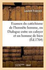 Examen Du Catéchisme de l'Honnête Homme, Ou Dialogue Entre Un Caloyer Et Un Homme de Bien