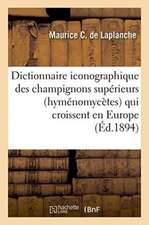 Dictionnaire Iconographique Des Champignons Supérieurs Hyménomycètes Qui Croissent En Europe,: Algérie Et Tunisie, Suivi Des Tableaux de Concordance P