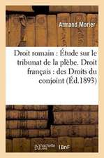 Droit Romain: Étude Sur Le Tribunat de la Plèbe. Droit Français: Des Droits Du Conjoint Survivant: Dans l'Ancien Droit, Dans Le Code Civil Et d'Après