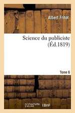 Science Du Publiciste. Tome 6