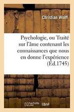 Psychologie, Ou Traité Sur l'Âme Contenant Les Connaissances Que Nous En Donne l'Expérience