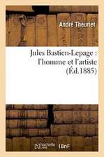 Jules Bastien-Lepage: l'Homme Et l'Artiste