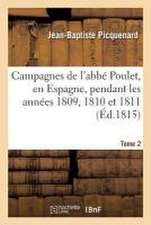 Campagnes de l'Abbé Poulet, En Espagne, Pendant Les Années 1809, 1810 Et 1811. Tome 2