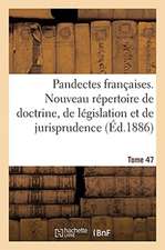 Pandectes Françaises. Nouveau Répertoire de Doctrine, de Législation Et de Jurisprudence