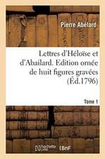 Lettres d'Héloïse Et d'Abailard. Tome 1