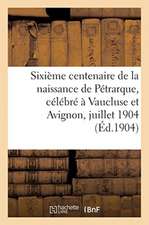 Sixième Centenaire de la Naissance de Pétrarque, Célébré À Vaucluse Et Avignon, 16-18 Juillet 1904