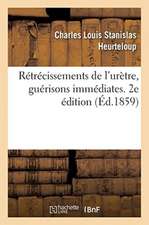 Rétrécissements de l'Urètre, Guérisons Immédiates. 2e Édition