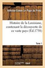 Histoire de la Louisiane, Contenant La Découverte de Ce Vaste Pays. Tome 1: Description Géographique, Voyage Dans Les Terres, Histoire Naturelle, Moeu