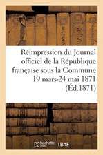 Réimpression Du Journal Officiel de la République Française Sous La Commune, 19 Mars-24 Mai 1871