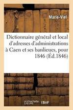 Dictionnaire Général Et Local de Toutes Les Adresses Des Administrations, Des Commerçants: Qui Se Trouvent Dans La Ville de Caen Et Ses Banlieues, Pou