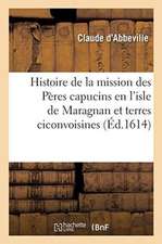 Histoire de la Mission Des Pères Capucins En l'Isle de Maragnan Et Terres Ciconvoisines