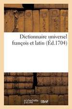 Dictionnaire Universel François Et Latin. Signification Et Définition Tant Des Mots de l'Une: Et l'Autre Langue, Différents Usages, Termes Propres de