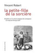 La Petite-Fille de La Sorciere: Enquete Sur La Culture Magique Des Campagnes Au Temps de George Sand